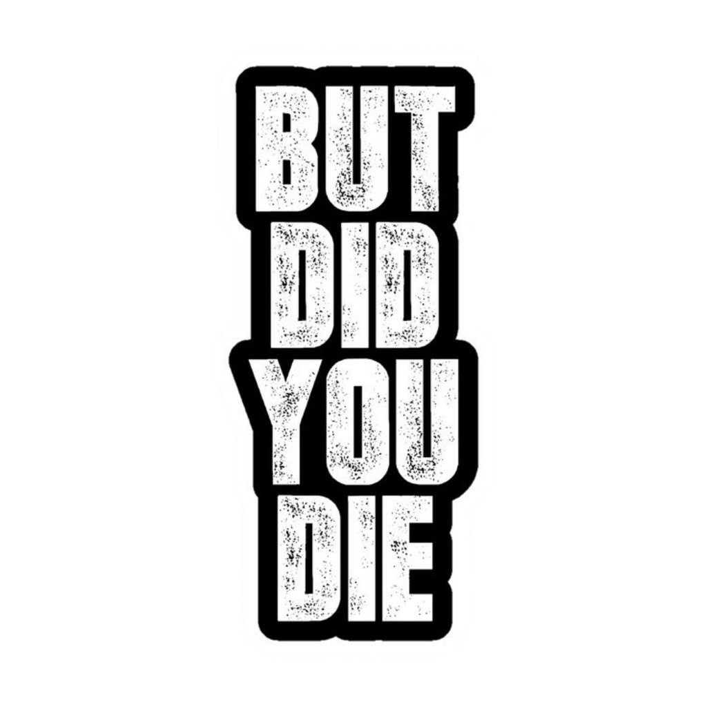 But Did You Die