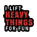 I Lift Heavy Things for Fun