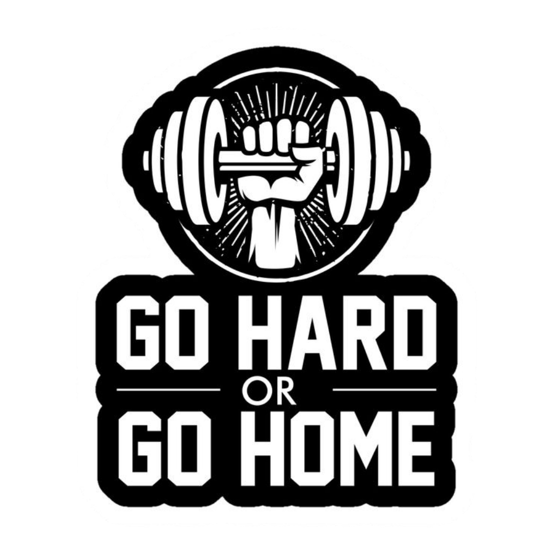 Go Hard or Go Home